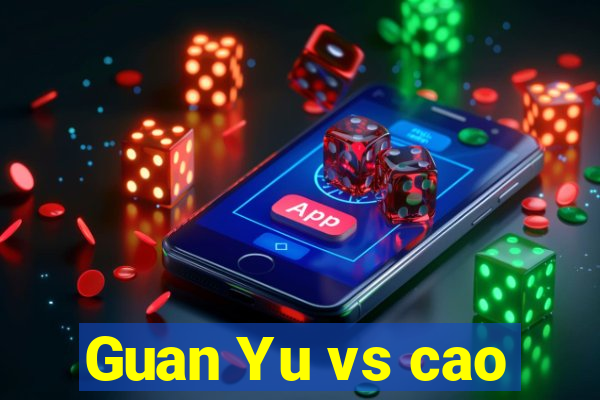 Guan Yu vs cao